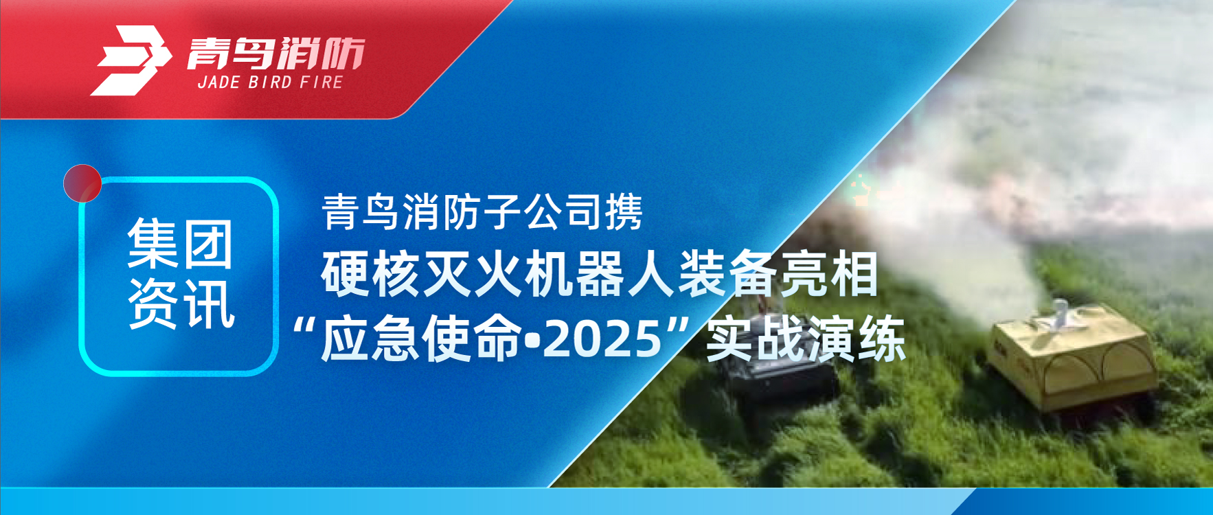 集團資訊 | 青鳥消防子公司攜硬核滅火機器人裝備亮相“應急使命•2025”實戰(zhàn)演練