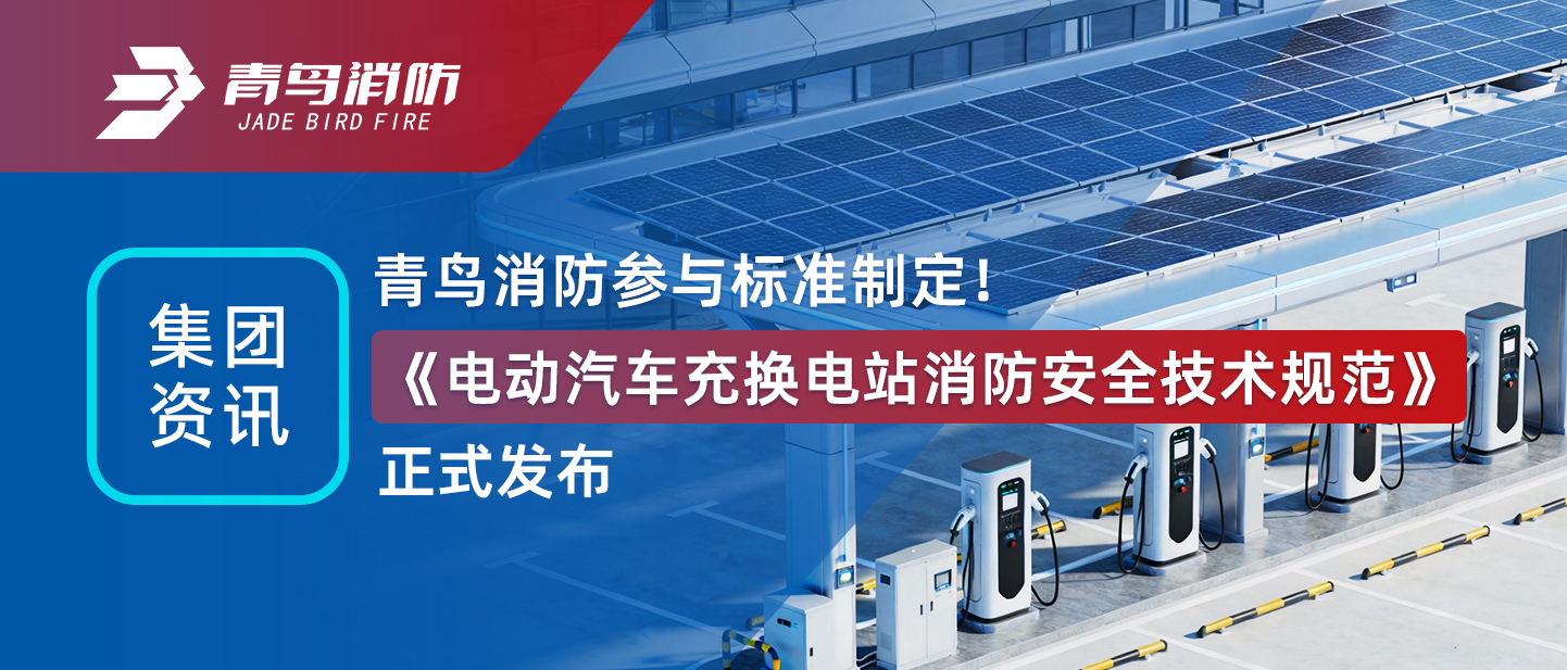 集團(tuán)資訊 | 青鳥(niǎo)消防參與標(biāo)準(zhǔn)制定！《電動(dòng)汽車充換電站消防安全技術(shù)規(guī)范》正式發(fā)布